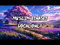 MUSliM Etnaset VOCAL ONLY مسلم اتنسيت MUSliM Etnaset VOCAL ONLY مسلم اتنسيت