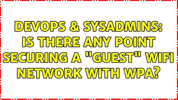 DevOps & SysAdmins: Is there any point securing a "guest" wifi network with WPA? (3 Solutions!!)