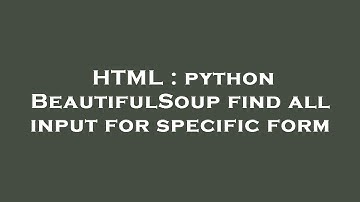 HTML : python BeautifulSoup find all input for specific form