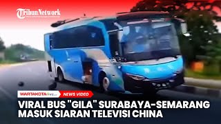 Viral Video Bus 'Gila' Surabaya-Semarang Masuk Siaran TV China