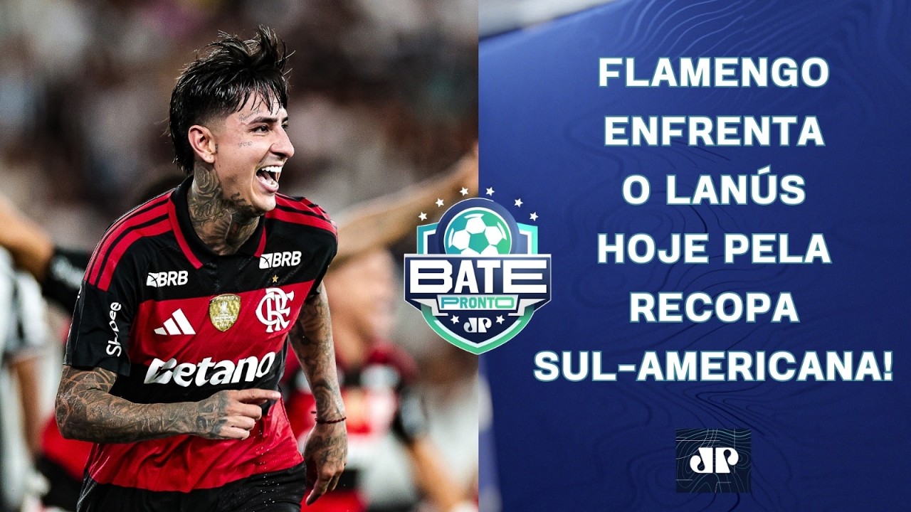 É HOJE! FLAMENGO ENCARA O LANÚS NA ARGENTINA PELA RECOPA; CORINTHIANS TAMBÉM  EM CAMPO | BATE-PRONTO