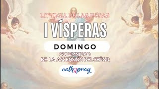 Oración de la tarde (I Vísperas), SABADO 11 DE MAYO 2024 | SOLEMNIDAD ASCENSIÓN DEL Señor |