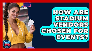 How Are Stadium Vendors Chosen For Events? - Where the Fans Roar