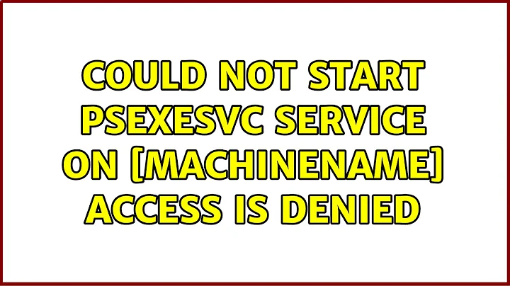 Could not start PSEXESVC service on [MachineName]: Access is denied (2 Solutions!!)