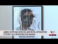 Luis Manuel Otero Alcántara expone en Miami el arte que creó en prisión