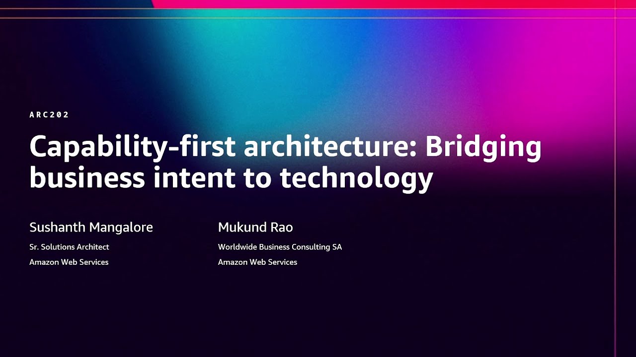 AWS re:Invent 2025 - Capability-first architecture: Bridging business intent to technology (ARC202)