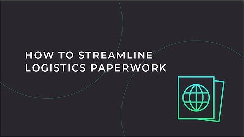 How to Streamline Logistics Paperwork