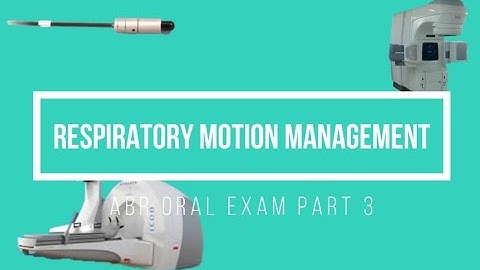 Respiratory Motion Management ABR Part 3 Medical Physics Oral Exam
