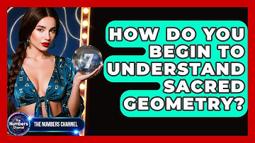 How Do You Begin To Understand Sacred Geometry? - The Numbers Channel