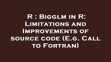 R : Bigglm in R: Limitations and Improvements of source code (E.g. Call to Fortran)