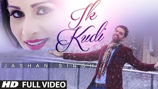 Jashan Singh: Ik Kudi (Full Video) New Punjabi Romantic Song