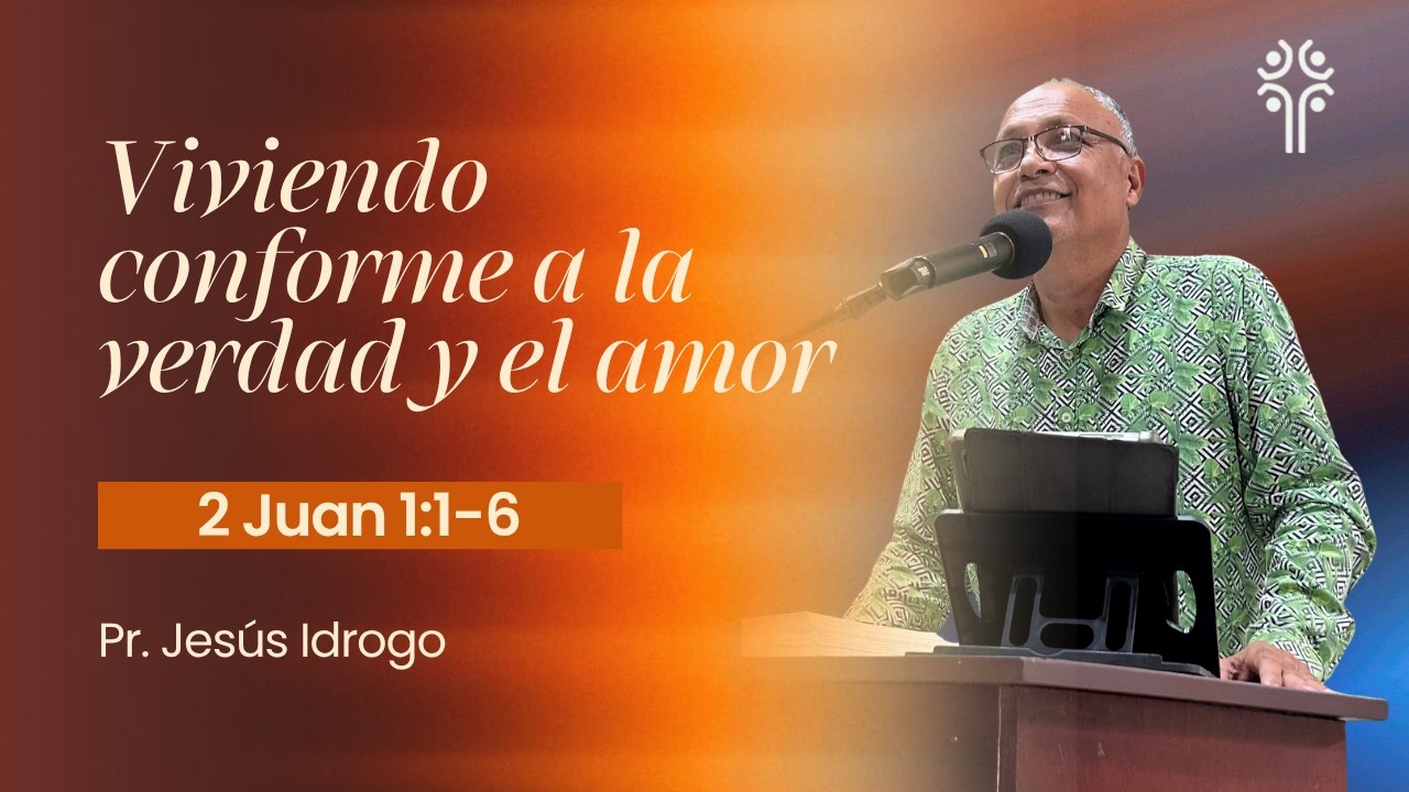 Viviendo conforme a la verdad y el amor | 2 Juan 1:1-6 | Pr. Jesús Idrogo