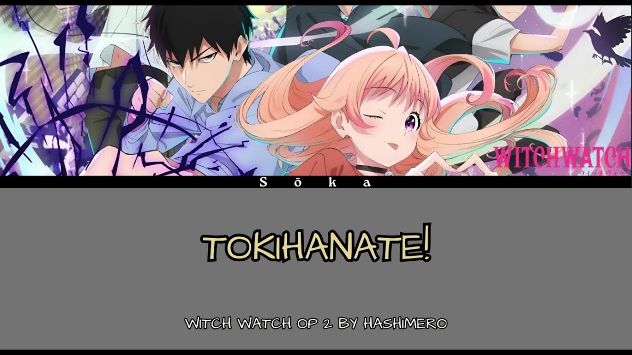 Witch Watch - Opening 2 Full『 TOKIHANATE! 』by Hashimero (Lyrics) Witch Watch - Opening 2 Full『 TOKIHANATE! 』by Hashimero (Lyrics)