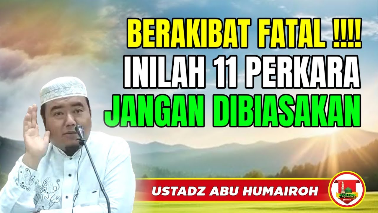 11 PERKARA JANGAN DIBIASAKAN KARENA BERAKIBAT FATAL DALAM HIDUP @KajianOnline744 UST ABU HUMAIROH 