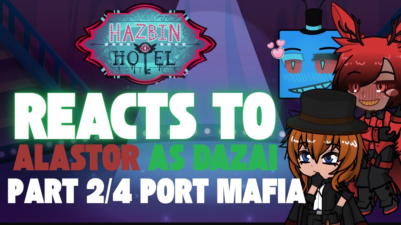 Hazbin + Chuuya React to Alastor as Dazai | SSK | RadioApple | RadioStatic | Port Mafia (Part 2/4)