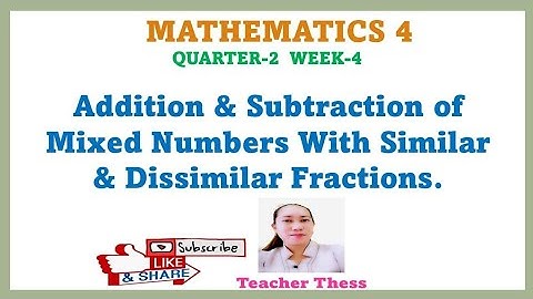 MATH-4 Q2 WEEK-4 | ADDITION AND SUBTRACTION OF MIXED NUMBERS WITH SIMILAR AND DISSIMILAR FRACTIONS.