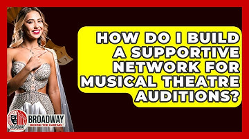 How Do I Build A Supportive Network For Musical Theatre Auditions? - Broadway Behind The Curtain