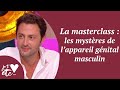 La Masterclass : les mystères de l’appareil génital masculin  - Je t&#39;aime etc S03
