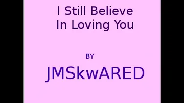 I Still Believe In Loving You - by JMSkwARED