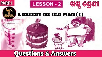 A GREEDY FAT OLD MAN ( I ), PART- 1 CLASS - 6 English ,Odia Medium School, Questions Answers.