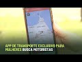 APP DE TRANSPORTE EXCLUSIVO PARA MULHERES BUSCA MOTORISTAS