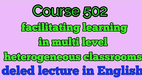 Course 502 facilitating learning in multi level heterogeneous classrooms. || English lecture