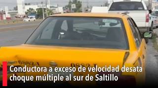 Conductora a exceso de velocidad desata choque múltiple al sur de Saltillo
