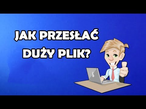 Jak przesłać duży plik przez Internet? Wysyłanie dużych plików!