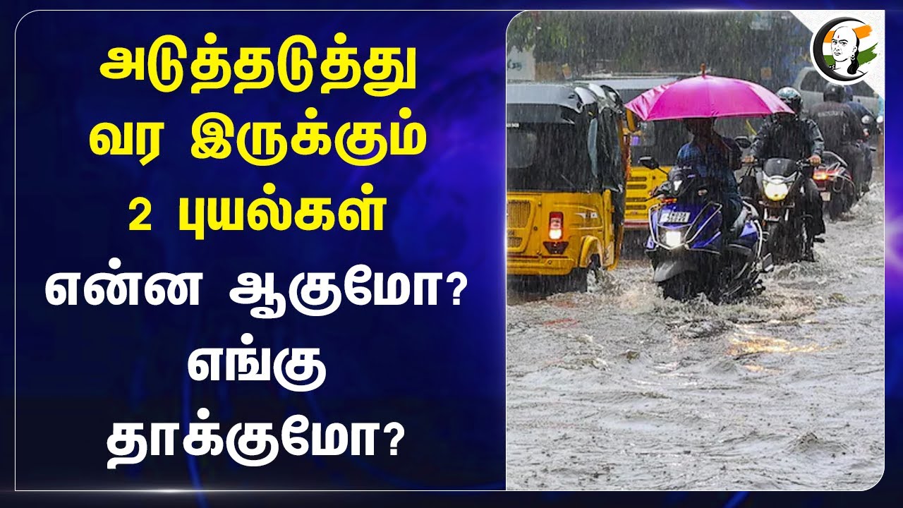 அடுத்தடுத்து வர இருக்கும் 2 புயல்கள் | Rain alert
