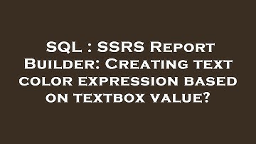 SQL : SSRS Report Builder: Creating text color expression based on textbox value?