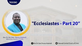 'Ecclesiastes - Part 20” - Bro. Dr. Dan Owusu Asiamah