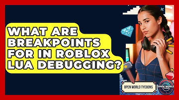 What Are Breakpoints For In Roblox Lua Debugging? - Open World Tycoons