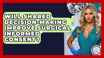 Will Shared Decision-making Improve Surgical Informed Consent? - The Operating Table