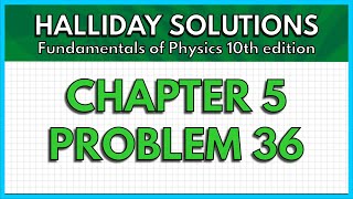 HALLIDAY SOLUTIONS - CHAPTER 5 PROBLEM 36 - Fundamentals of Physics 10th