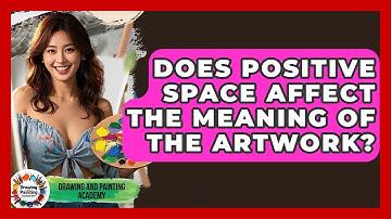 Does Positive Space Affect The Meaning Of The Artwork? - Drawing and Painting Academy
