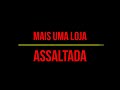 MAIS UMA LOJA ASSALTADA - Verdade Nua e Crua 130622