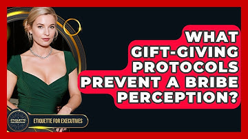 What Gift-giving Protocols Prevent A Bribe Perception? - Etiquette for Executives