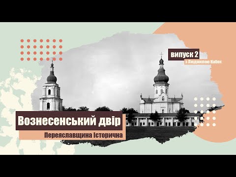 Переяславщина історична з Людмилою Набок. Вознесенський двір Випуск 2 / proslav - у серці Переяслава