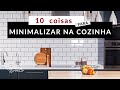 Minimalismo na prática: 10 coisas para minimalizar na cozinha | Organização Pessoal ❤