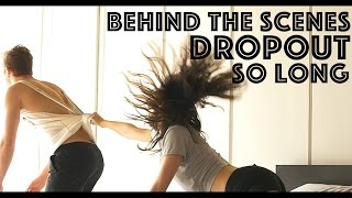 DropOut - So Long ||  Behind the Scenes