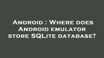 Android : Where does Android emulator store SQLite database?