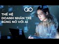 Thế hệ doanh nhân trẻ bùng nổ với trí tuệ nhân tạo AI