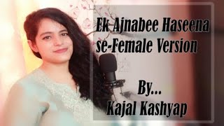 Ek Ajnabee Haseena Se (Female Cover) | Kajal Kashyap