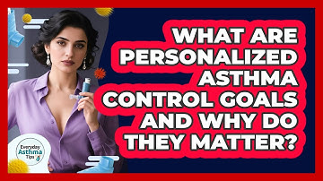 What Are Personalized Asthma Control Goals And Why Do They Matter? - Everyday Asthma Tips