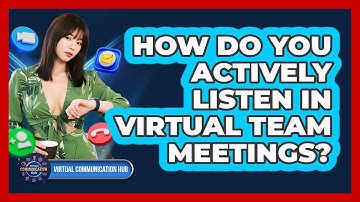 How Do You Actively Listen In Virtual Team Meetings?