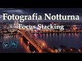 FOCUS STACKING: Come fare una Foto Notturna Incredibile