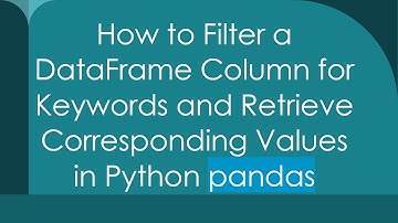 How to Filter a DataFrame Column for Keywords and Retrieve Corresponding Values in Python pandas