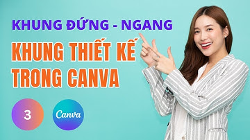 Cách chọn khung thiết kế đứng khung ngang trong canva/ Sử dụng Canva cho người mới Bài 03