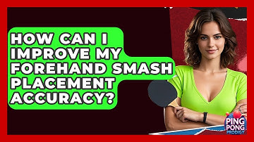 How Can I Improve My Forehand Smash Placement Accuracy? - Ping Pong Prodigy