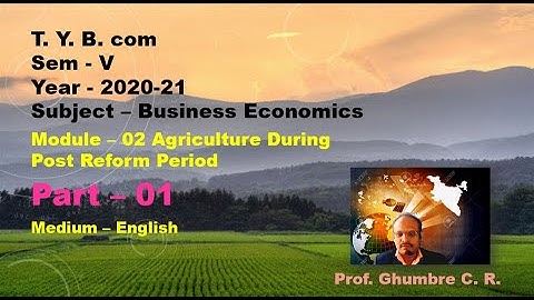 T  Y  B  com Sem  V Module: 02;  Part -01 Agriculture During  Post Reform Period, Sub-B.  Economics